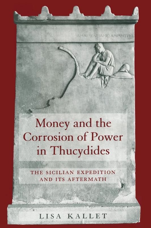 Money and the Corrosion of Power in Thucydides: The Sicilian Expedition and Its Aftermath (Joan Palevsky Imprint in Classical Literature)