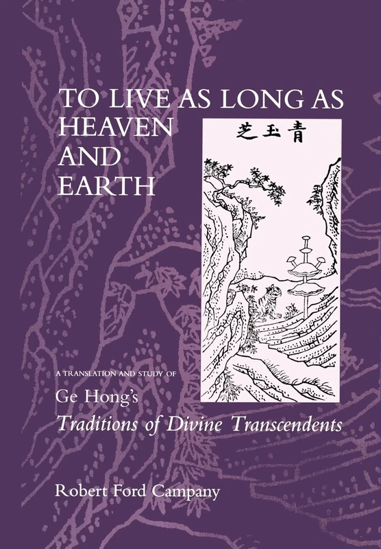 To Live as Long as Heaven and Earth: A Translation and Study of Ge Hong's Traditions of Divine Transcendents: 2 (Daoist Classics)