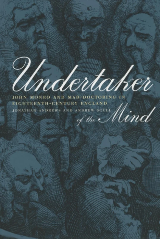 Undertaker of the Mind: John Monro and Mad-Doctoring in Eighteenth-Century England: 11 (Medicine and Society)