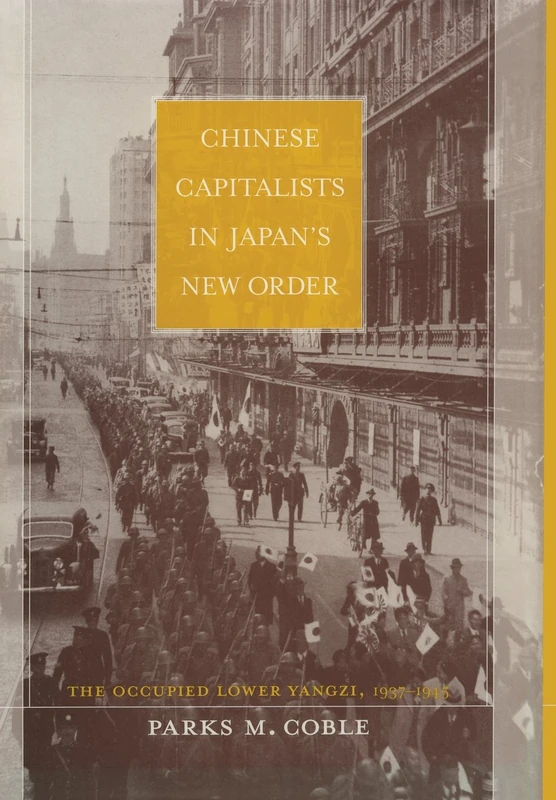 Chinese Capitalists in Japan’s New Order: The Occupied Lower Yangzi, 1937-1945