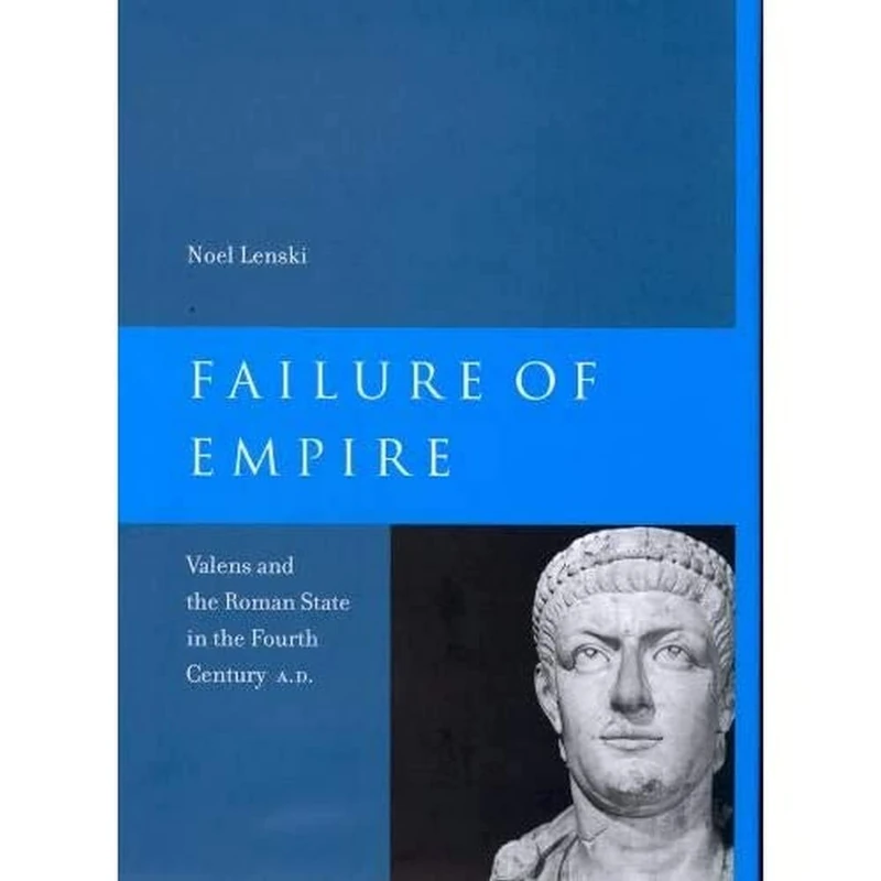 Failure of Empire: Valens and the Roman State in the Fourth Century A.D. (Transformation of the Classical Heritage): 34