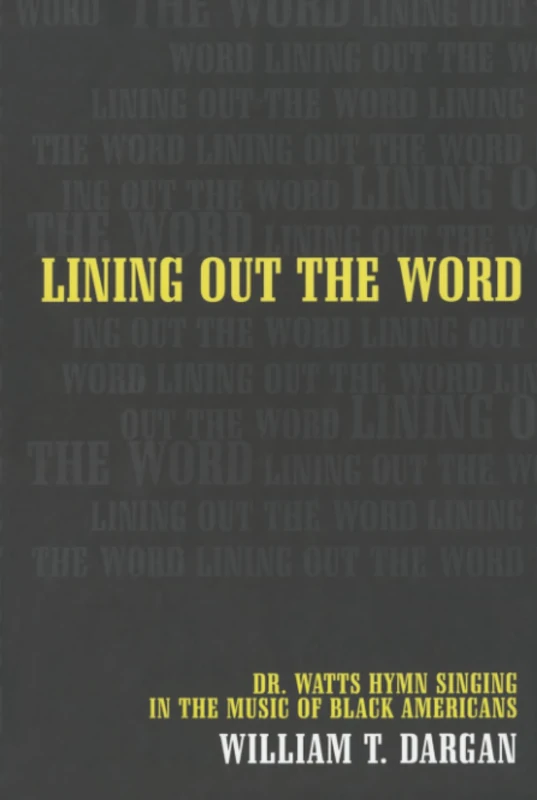 Lining Out the Word: Dr. Watts Hymn Singing in the Music of Black Americans: 8 (Music of the African Diaspora)