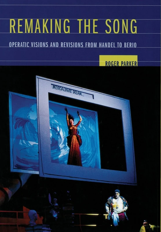 Remaking the Song: Operatic Visions and Revisions from Handel to Berio: 13 (Ernest Bloch Lectures)
