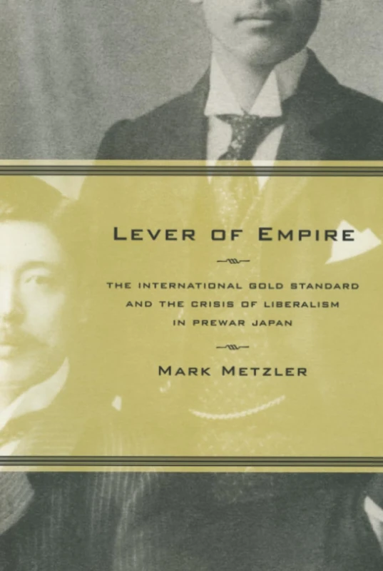 Lever of Empire: The International Gold Standard and the Crisis of Liberalism in Prewar Japan: 17 (Twentieth Century Japan: The Emergence of a World Power)
