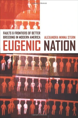 Eugenic Nation – Faults and Frontiers of Better Breeding in Modern America: 17 (American Crossroads)