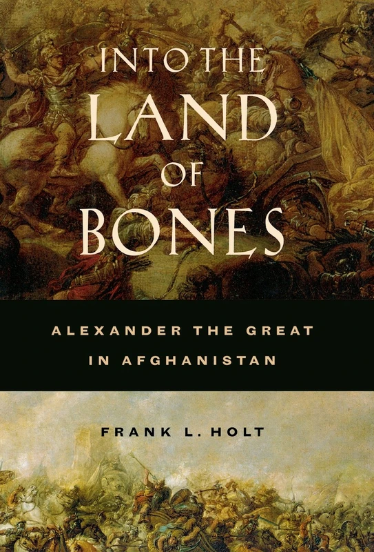 Into the Land of Bones: Alexander the Great in Afghanistan: 47 (Hellenistic Culture and Society)