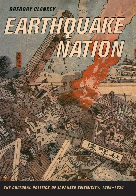 Earthquake Nation: The Cultural Politics of Japanese Seismicity, 1868-1930