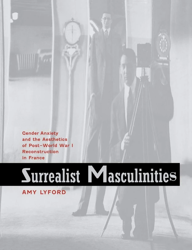 Surrealist Masculinities: Gender Anxiety and the Aesthetics of Post-World War I Reconstruction in France