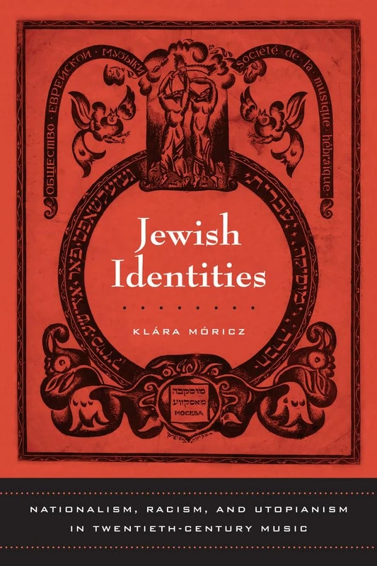 Jewish Identities: Nationalism, Racism, and Utopianism in Twentieth-Century Music: 8 (California Studies in 20th-Century Music)