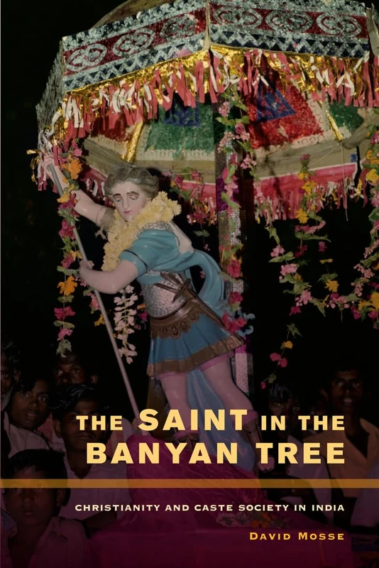 Saint in the Banyan Tree: Christianity and Caste Society in India: 14 (The Anthropology of Christianity)