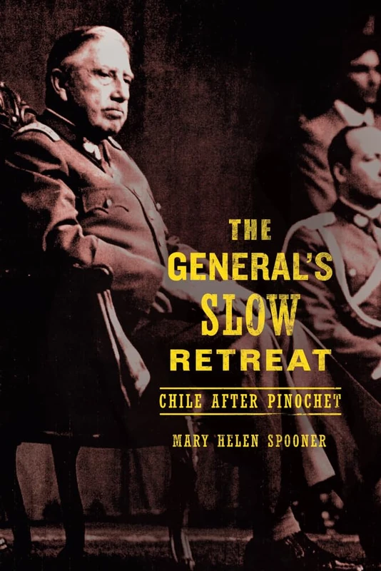 General’s Slow Retreat: Chile after Pinochet