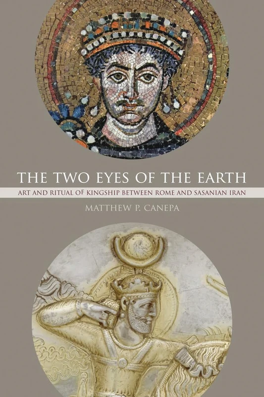 The Two Eyes of the Earth: Art and Ritual of Kingship Between Rome and Sasanian Iran (Transformation of the Classical Heritage): 45