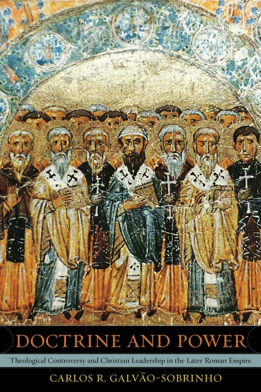 Doctrine and Power: Theological Controversy and Christian Leadership in the Later Roman Empire: 51 (Transformation of the Classical Heritage)