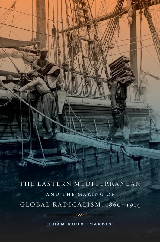 Eastern Mediterranean and the Making of Global Radicalism, 1860-1914: Volume 13 (California World History Library) - Image 1