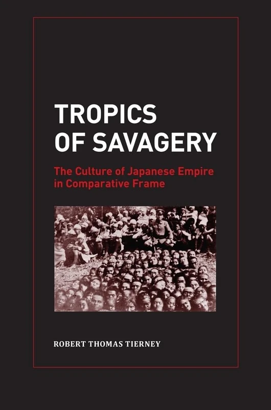 Tropics of Savagery: The Culture of Japanese Empire in Comparative Frame: 5 (Asia Pacific Modern)