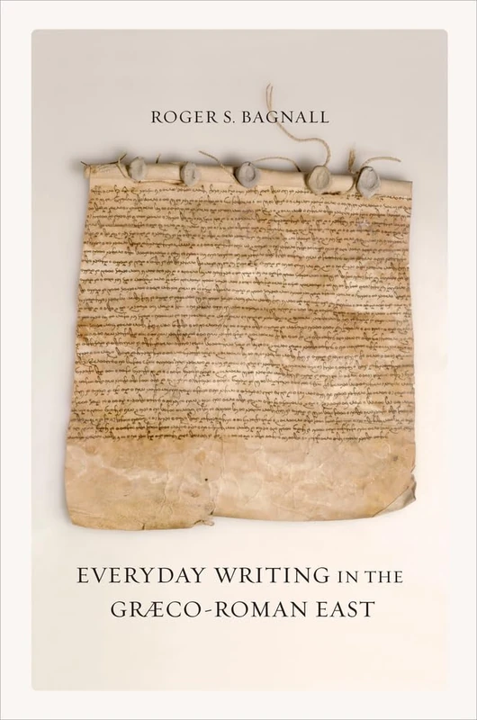 Everyday Writing in the Graeco-Roman East: Volume 69 (Sather Classical Lectures)