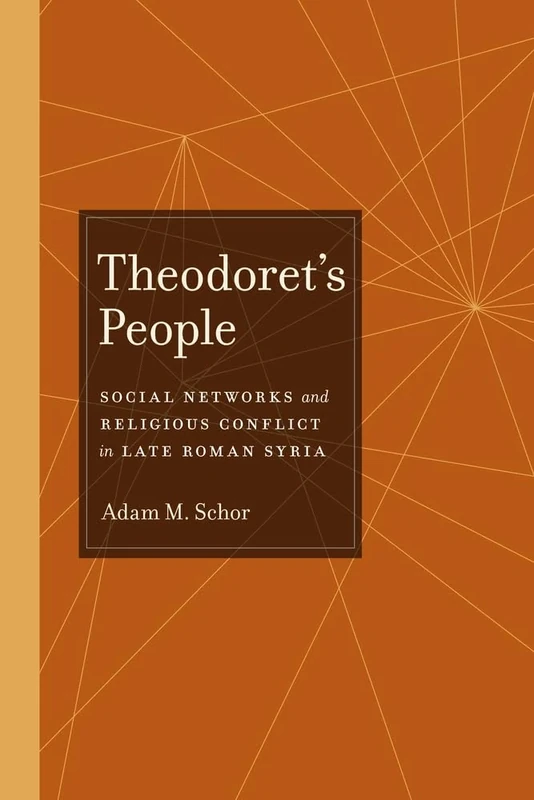 Theodoret's People: Social Networks and Religious Conflict in Late Roman Syria: 48 (Transformation of the Classical Heritage)
