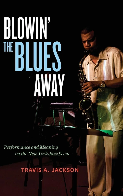 Blowin' the Blues Away: Performance and Meaning on the New York Jazz Scene: Volume 16 (Music of the African Diaspora)