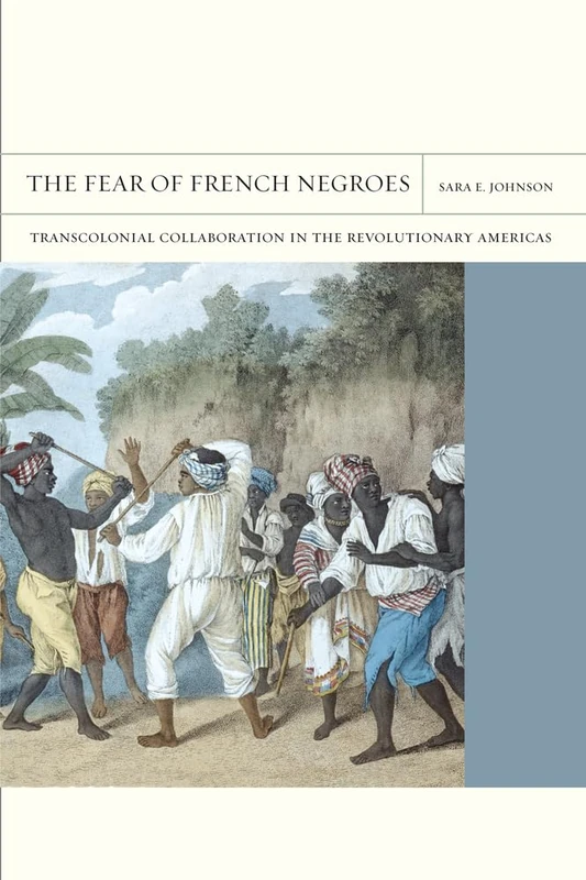 The Fear of French Negroes: Transcolonial Collaboration in the Revolutionary Americas: 12 (FlashPoints)