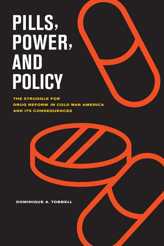 Pills, Power, and Policy: The Struggle for Drug Reform in Cold War America and Its Consequences: 23 (California/Milbank Books on Health and the Public)