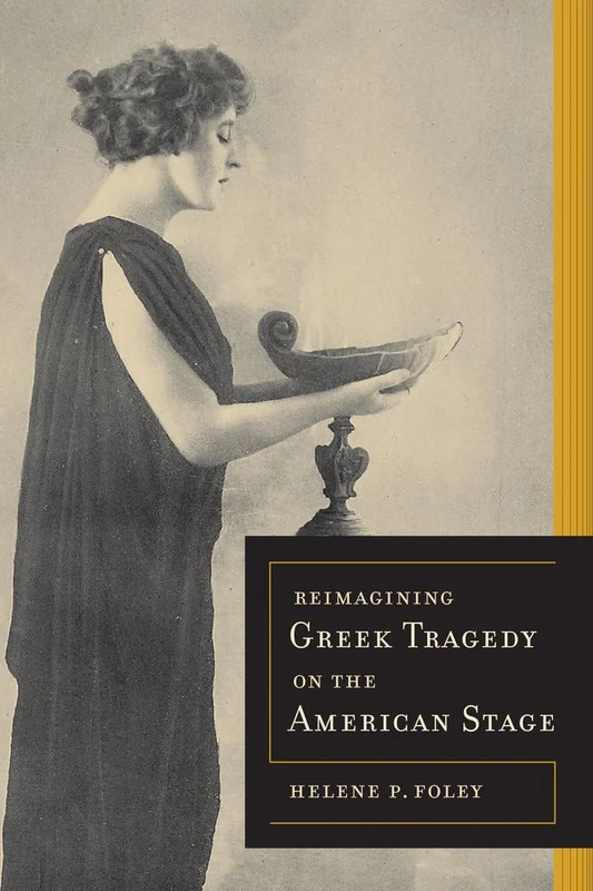 Re-Imagining Greek Tragedy on the American Stage (Sather Classical Lectures): Volume 70