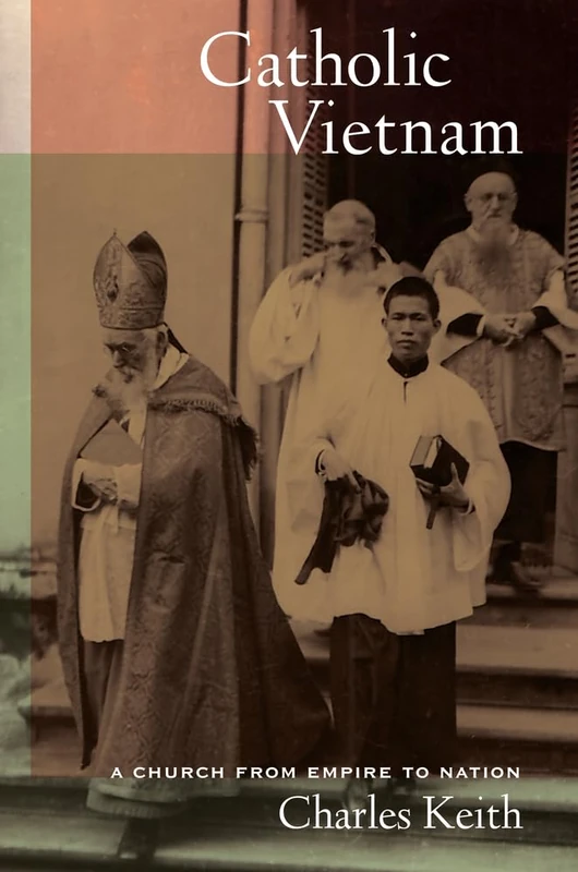 Catholic Vietnam: A Church from Empire to Nation: 5 (From Indochina to Vietnam: Revolution and War in a Global Perspective) - Image 1