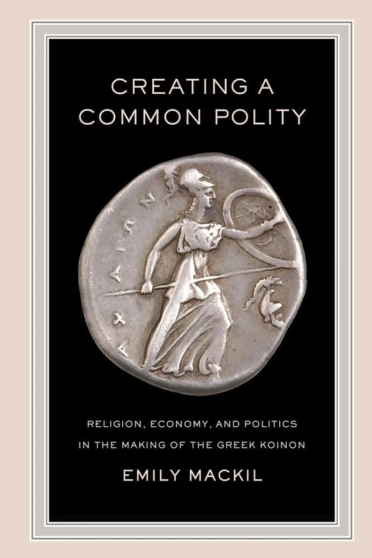 Creating a Common Polity: Religion, Economy, and Politics in the Making of the Greek Koinon (Hellenistic Culture and Society): 55