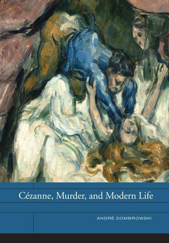 Cezanne, Murder, and Modern Life (The Phillips Book Prize Series) (The Phillips Collection Book Prize Series): Volume 3