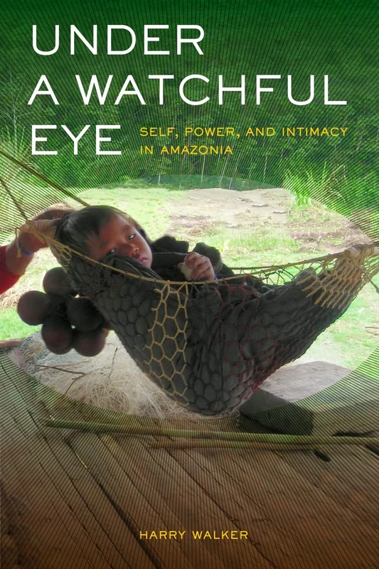Under a Watchful Eye: Self, Power, and Intimacy in Amazonia: 9 (Ethnographic Studies in Subjectivity)
