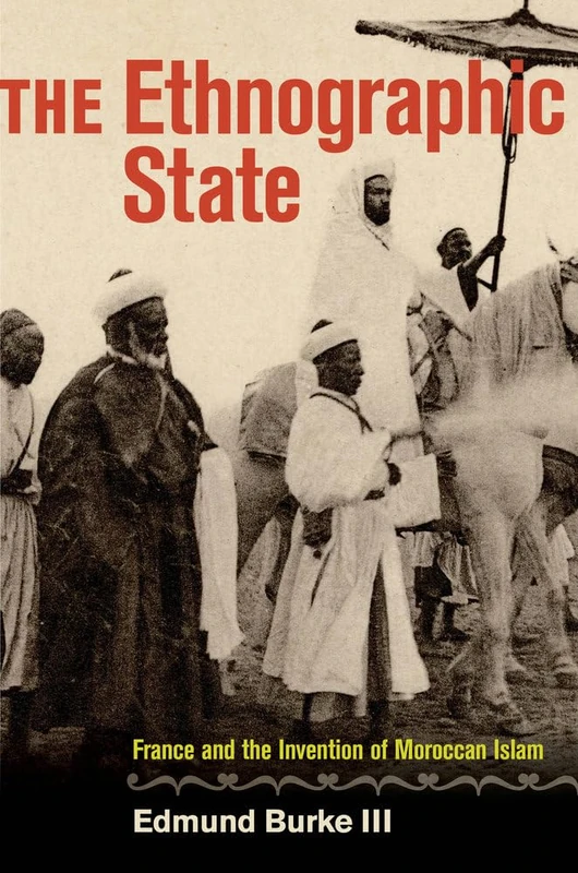 Ethnographic State: France and the Invention of Moroccan Islam