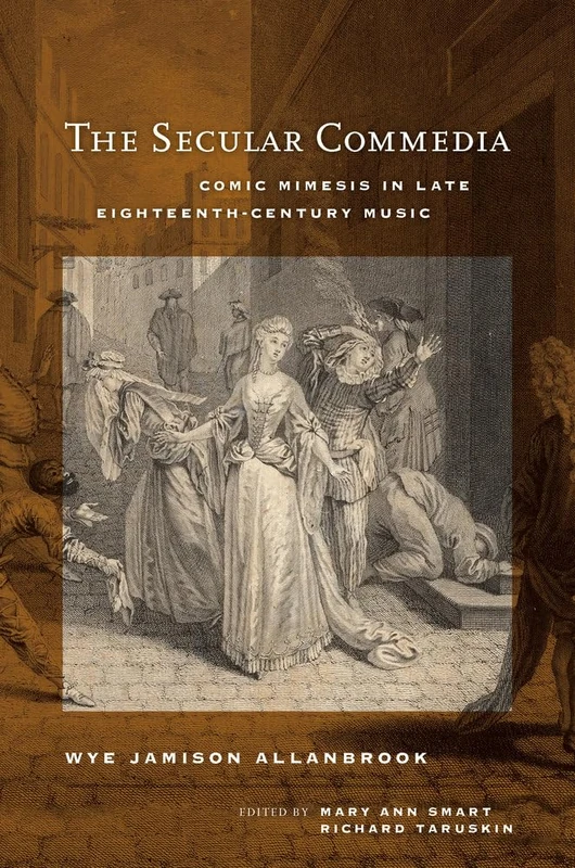 Secular Commedia: Comic Mimesis in Late Eighteenth-Century Music: 15 (Ernest Bloch Lectures)