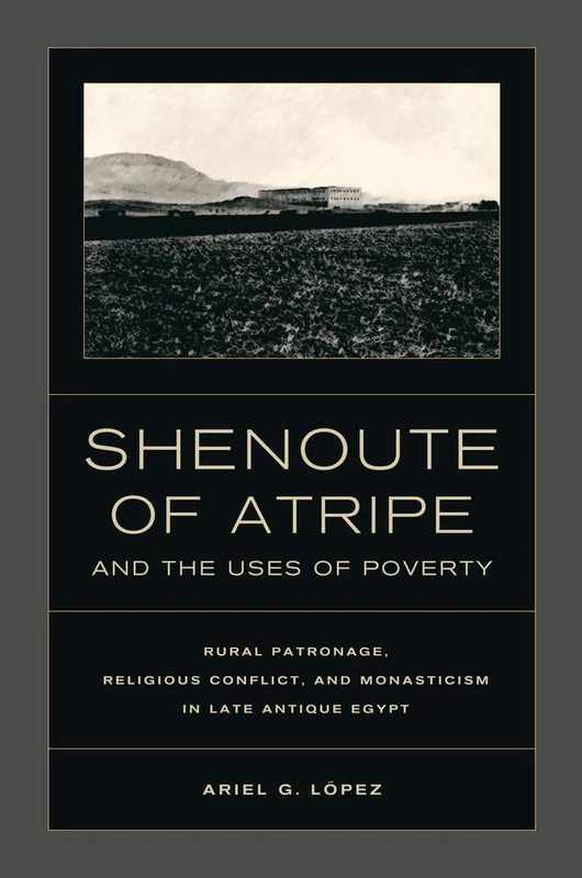 Shenoute of Atripe and the Uses of Poverty: Rural Patronage, Religious Conflict, and Monasticism in Late Antique Egypt (Transformation of the Classical Heritage): 50