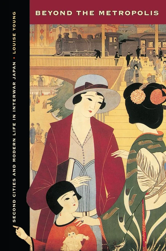Beyond the Metropolis: Second Cities and Modern Life in Interwar Japan (Studies of the Weatherhead East Asian in) (Studies of the Weatherhead East Asian Institute)