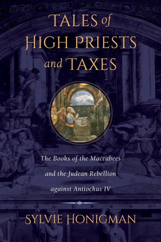 Tales of High Priests and Taxes: The Books of the Maccabees and the Judean Rebellion Against Antiochos IV (Hellenistic Culture and Society): 56