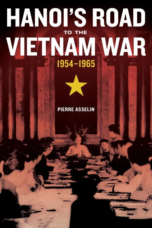 Hanoi's Road to the Vietnam War, 1954-1965: Volume 7 (From Indochina to Vietnam: Revolution and War in a Global Perspective)