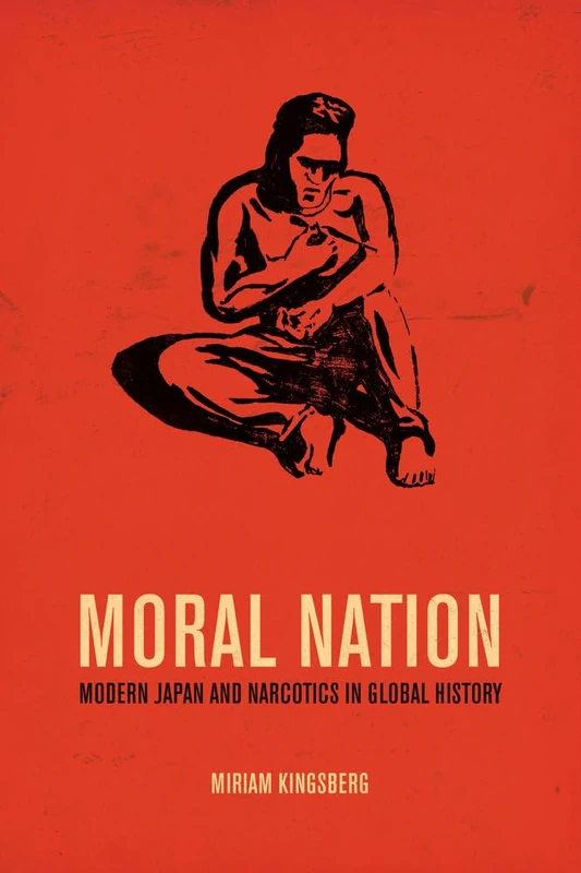 Moral Nation: Modern Japan and Narcotics in Global History: 29 (Asia: Local Studies / Global Themes)