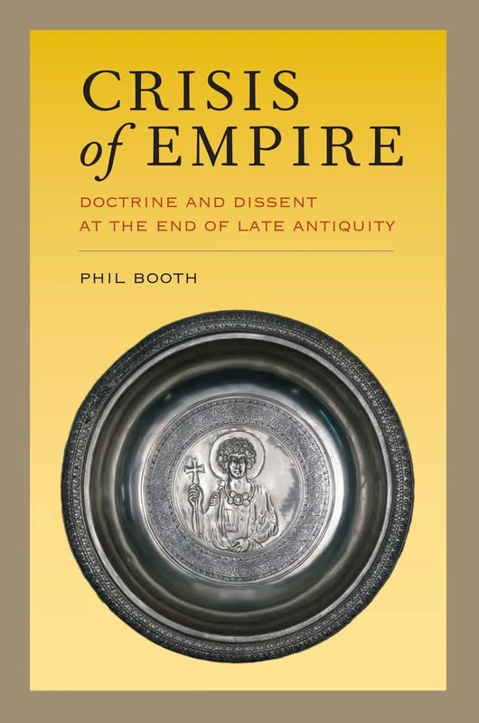 Crisis of Empire: Doctrine and Dissent at the End of Late Antiquity: 52 (Transformation of the Classical Heritage)