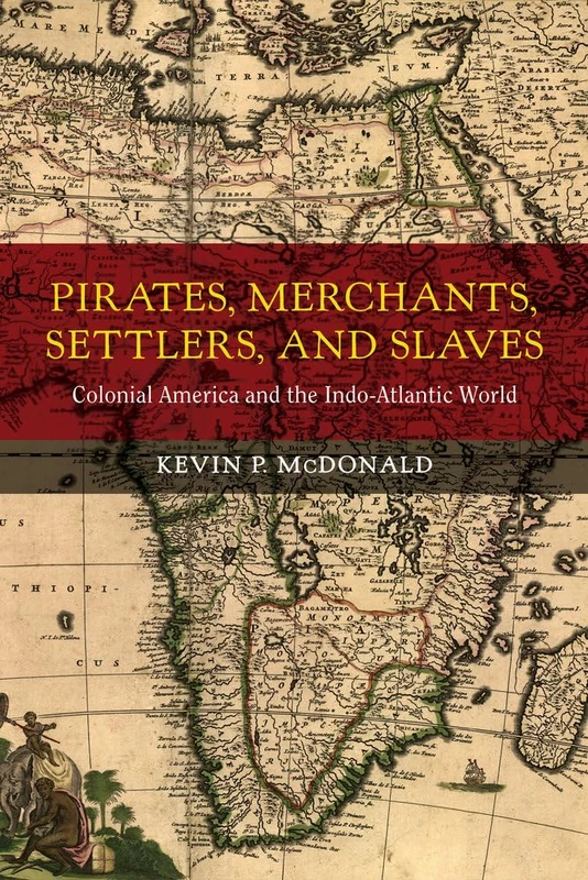 Pirates, Merchants, Settlers, and Slaves: Colonial America and the Indo-Atlantic World: 21 (California World History Library)