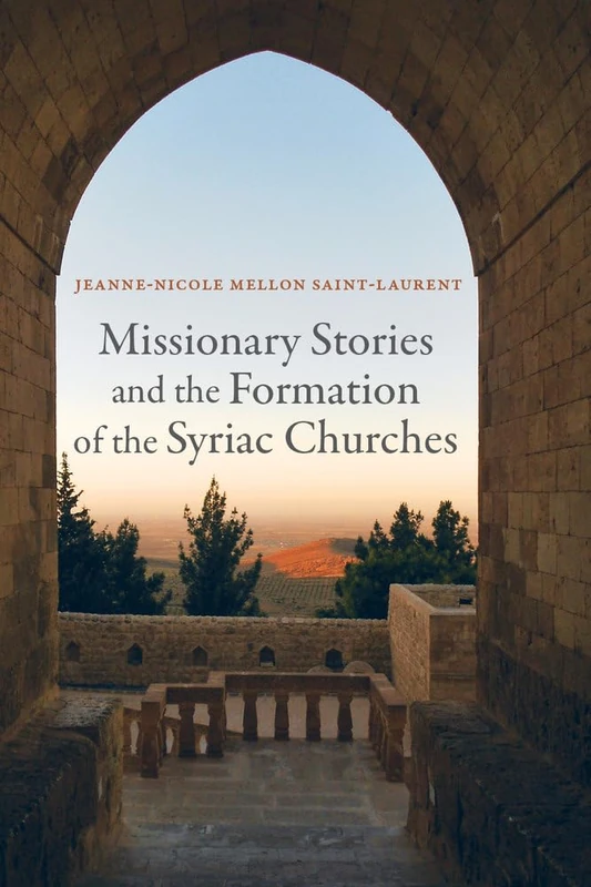 Missionary Stories and the Formation of the Syriac Churches: Volume 55 (Transformation of the Classical Heritage)
