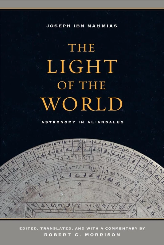 The Light of the World: Astronomy in Al-Andalus (Berkeley Series in Postclassical Islamic Scholarship): 1