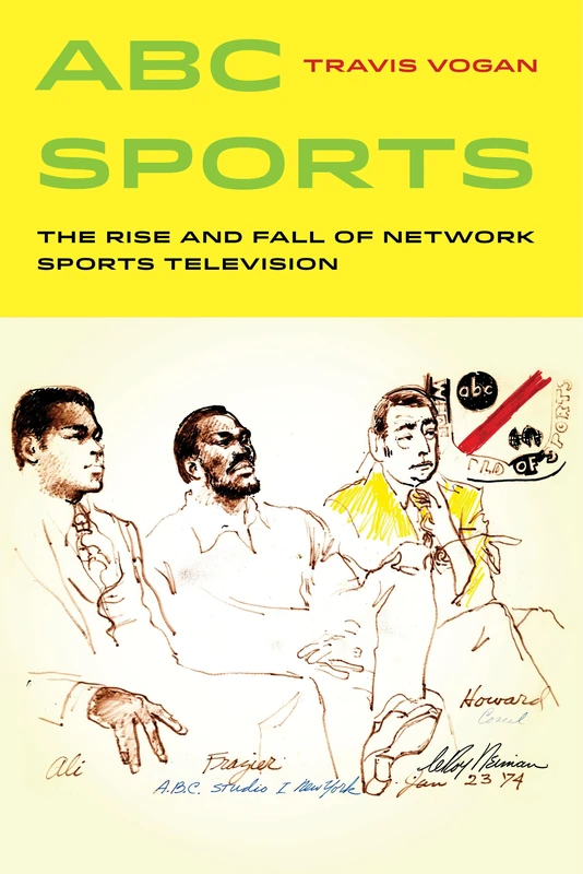 ABC Sports: The Rise and Fall of Network Sports Television: 4 (Sport in World History)