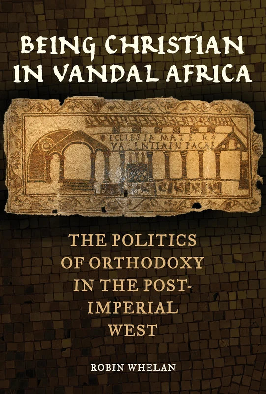 Being Christian in Vandal Africa: The Politics of Orthodoxy in the Post-Imperial West: 59 (Transformation of the Classical Heritage)