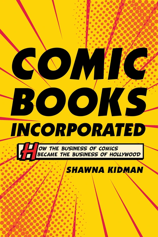Comic Books Incorporated: How the Business of Comics Became the Business of Hollywood - Image 1