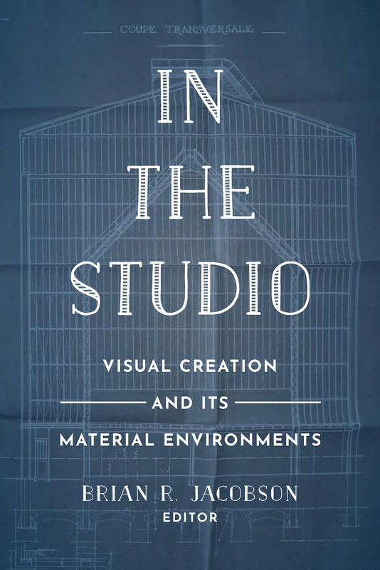 In the Studio: Visual Creation and Its Material Environments