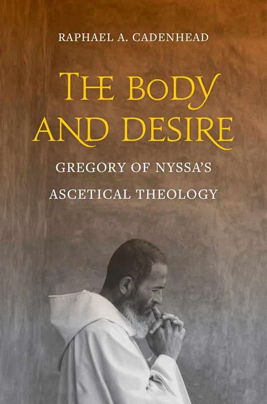 The Body and Desire: Gregory of Nyssa's Ascetical Theology (Christianity in Late Antiquity): 4