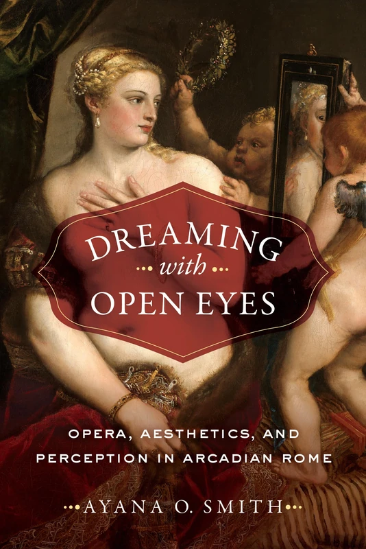 Dreaming with Open Eyes: Opera, Aesthetics, and Perception in Arcadian Rome - Image 1