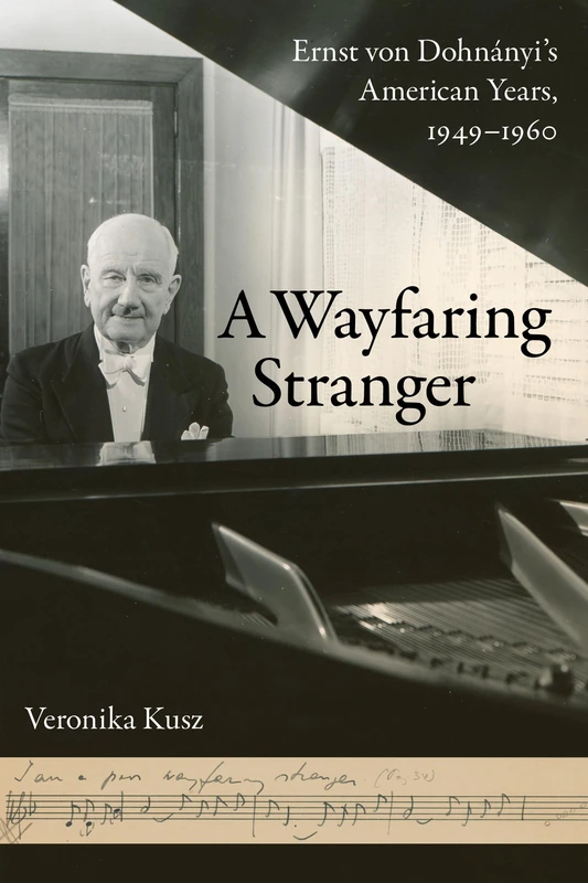 Wayfaring Stranger: Ernst von Dohnányi's American Years, 1949-1960: 25 (California Studies in 20th-Century Music)