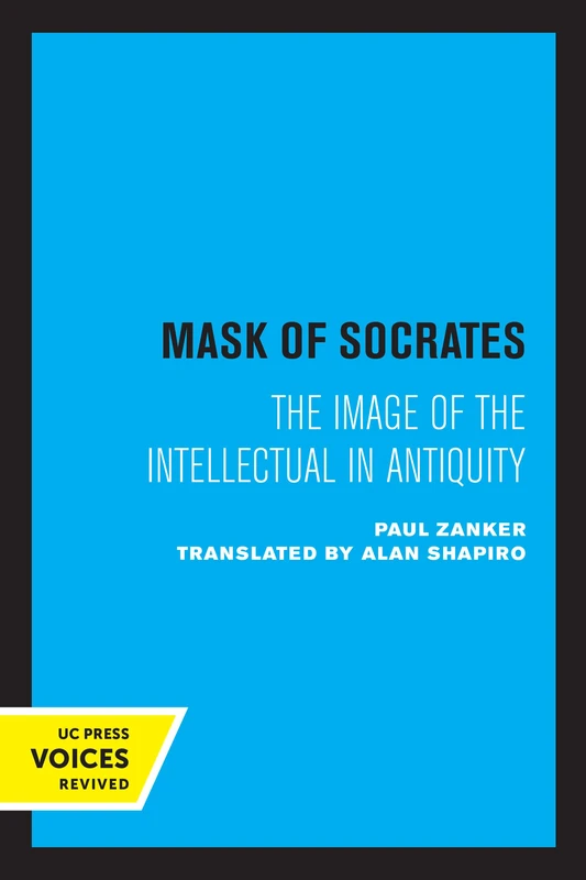 Mask of Socrates: The Image of the Intellectual in Antiquity: Volume 59 (Sather Classical Lectures)