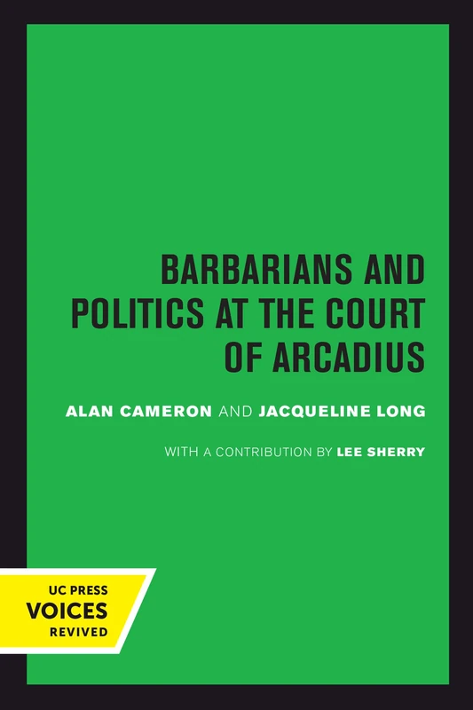 Barbarians and Politics at the Court of Arcadius: Volume 19 (Transformation of the Classical Heritage)