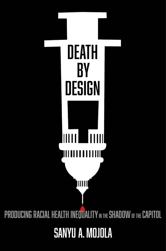 Death by Design: Producing Racial Health Inequality in the Shadow of the Capitol